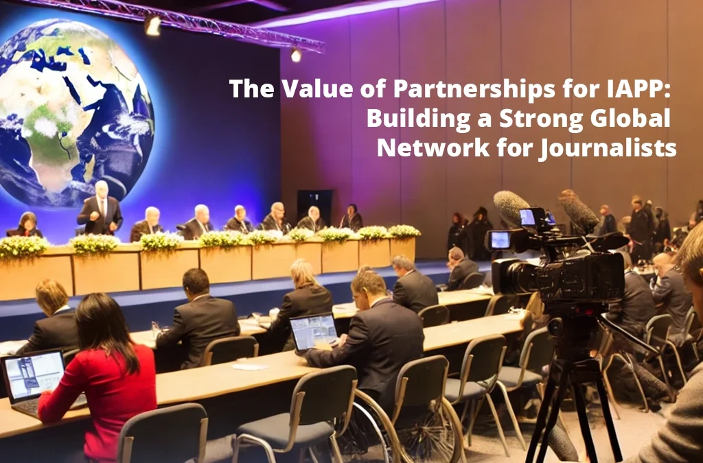 The Value of Partnerships for IAPP: Building a Strong Global Network for Journalists